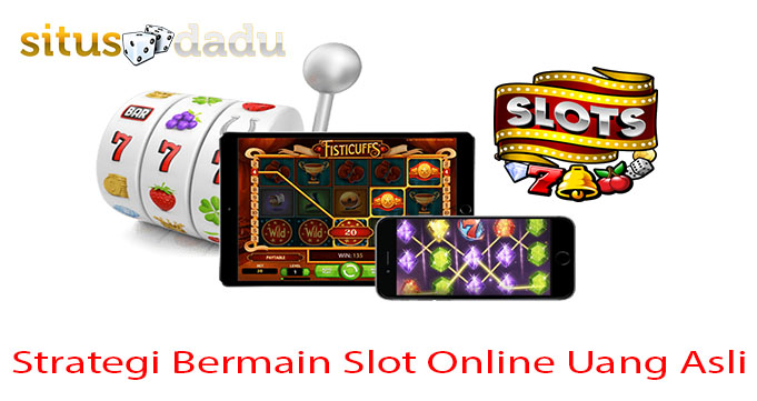 Strategi Bermain Slot Online Uang Asli