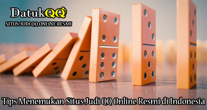 Tips Menemukan Situs Judi QQ Online Resmi di Indonesia