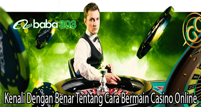 Kenali Dengan Benar Tentang Cara Bermain Casino Online